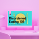 Disordered Eating 101